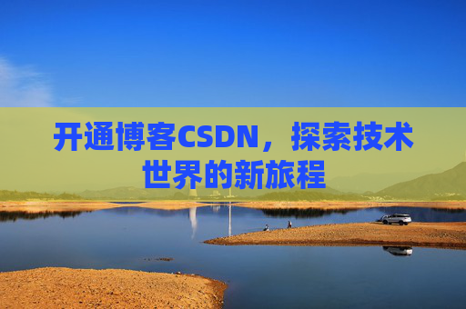 开通博客CSDN，探索技术世界的新旅程